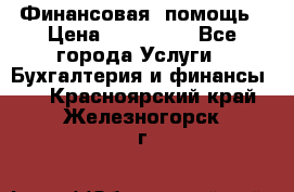 Финансовая  помощь › Цена ­ 100 000 - Все города Услуги » Бухгалтерия и финансы   . Красноярский край,Железногорск г.